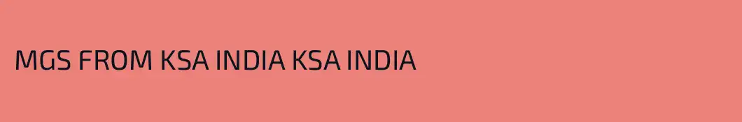 MGS FROM KSA INDIA KSA INDIA